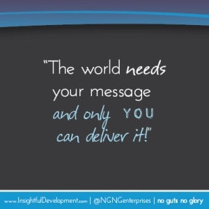 The world needs your message and only you can deliver it!